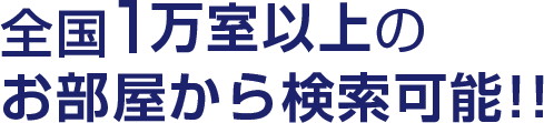 全国1万室以上のお部屋から検索可能!!